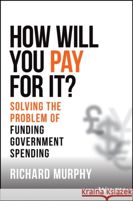 How will you pay for it? Solving the problem of fu nding government spending  9781119913009 John Wiley & Sons Inc