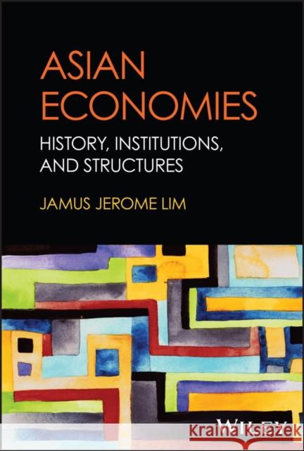 Asian Economies: History, Institutions and Structure Jamus Jerome Lim 9781119913160 John Wiley & Sons Inc