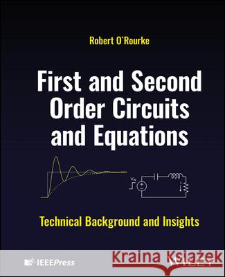 First and Second Order Circuits and Equations: Technical Background and Insights Robert O'Rourke 9781119913535 John Wiley and Sons Ltd