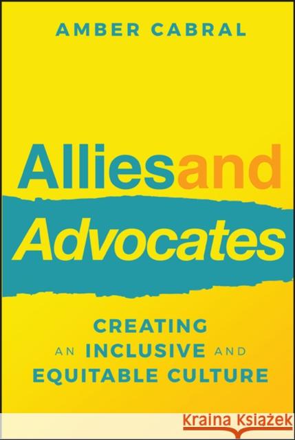Allies and Advocates: Creating an Inclusive and Equitable Culture Cabral, Amber 9781119913702 John Wiley & Sons Inc