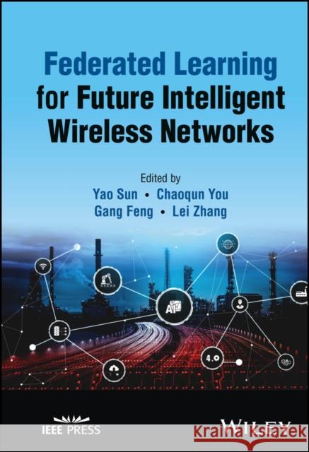 Federated Learning for Future Intelligent Wireless Networks Sun, Yao Sun (University of Glasgow, UK), Chaoqun You (Singapore University of Technology and Design; University of Toro 9781119913894 John Wiley & Sons Inc