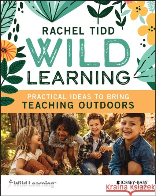 Wild Learning: Practical Ideas to Bring Teaching Outdoors Tidd, Rachel 9781119931348