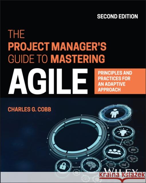 The Project Manager's Guide to Mastering Agile: Principles and Practices for an Adaptive Approach Cobb, Charles G. 9781119931355