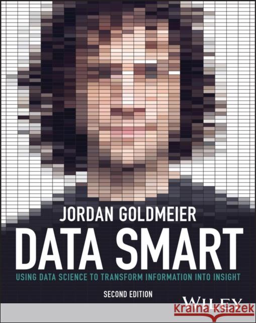 Data Smart: Using Data Science to Transform Information into Insight Jordan Goldmeier (Wake Forest University) 9781119931386 John Wiley & Sons Inc