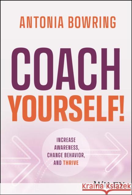 Coach Yourself!: Increase Awareness, Change Behavior, and Thrive  9781119931454 John Wiley & Sons Inc