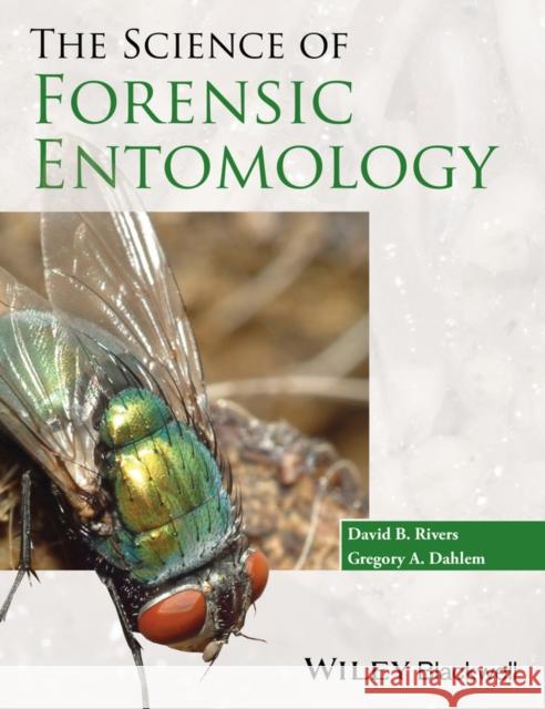 The Science of Forensic Entomology Rivers, David B.; Dahlem, Gregory A. 9781119940364