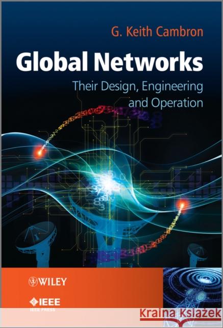 Global Networks: Engineering, Operations and Design Cambron, G. Keith 9781119943402 0