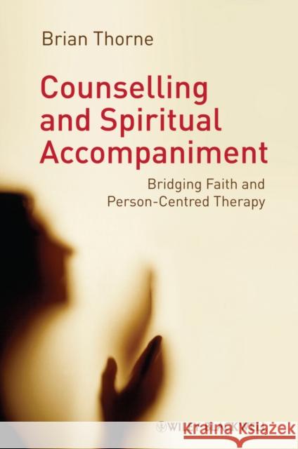 Counselling and Spiritual Accompaniment: Bridging Faith and Person-Centred Therapy Thorne, Brian 9781119950820 John Wiley & Sons Inc