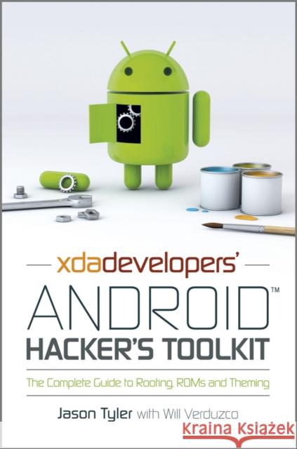 Xda Developers' Android Hacker's Toolkit: The Complete Guide to Rooting, ROMs and Theming Tyler, Jason 9781119951384 0