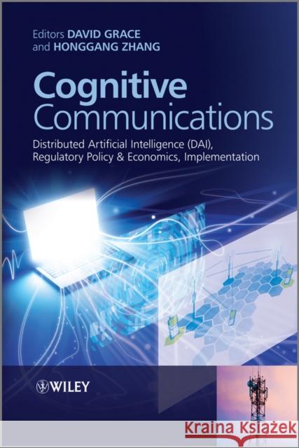 Cognitive Communications: Distributed Artificial Intelligence (Dai), Regulatory Policy and Economics, Implementation Grace, David 9781119951506 John Wiley & Sons