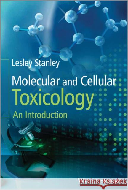 Molecular and Cellular Toxicology: An Introduction Stanley, Lesley 9781119952060