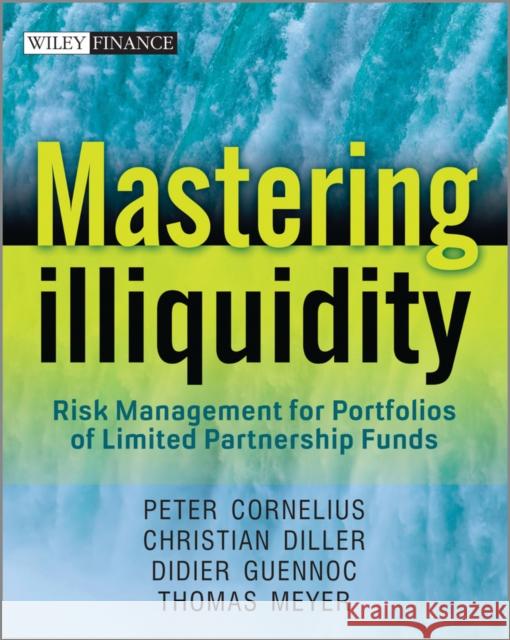 Mastering Illiquidity: Risk Management for Portfolios of Limited Partnership Funds Meyer, Thomas 9781119952428 0