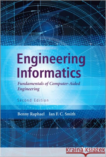 Engineering Informatics: Fundamentals of Computer-Aided Engineering Raphael, Benny 9781119953418 John Wiley & Sons