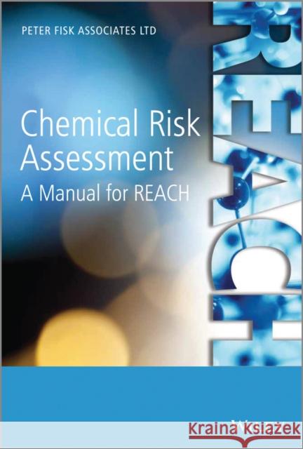 Chemical Risk Assessment: A Manual for Reach Fisk, Peter 9781119953685