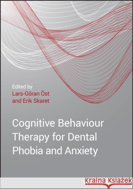 Cognitive Behavioral Therapy for Dental Phobia and Anxiety Lars-Goran Ost Erik Skaret 9781119960713 Wiley-Blackwell
