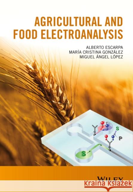 Agricultural and Food Electroanalysis Escarpa, Alberto; Gonzalez, Maria Cristina; Lopez, Miguel 9781119961864 John Wiley & Sons