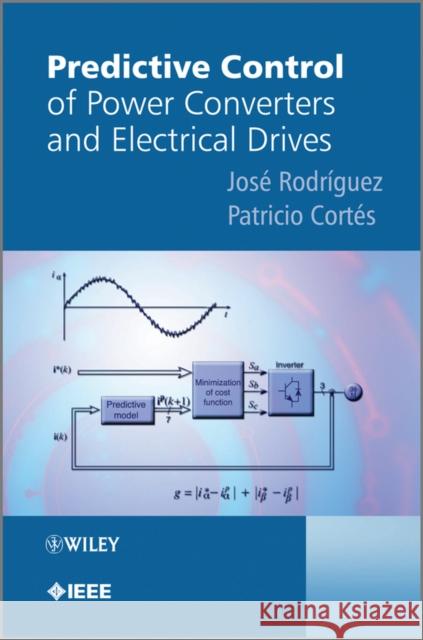 Predictive Control of Power Converters and Electrical Drives Jose Rodrigue J. Rodriguez 9781119963981 John Wiley & Sons