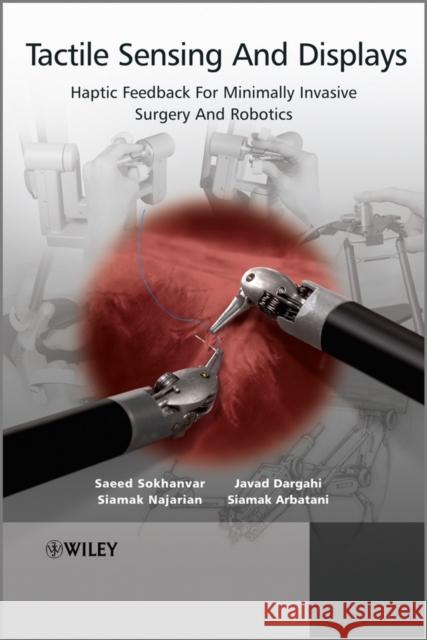Tactile Sensing and Displays: Haptic Feedback for Minimally Invasive Surgery and Robotics Dargahi, Javad 9781119972495 John Wiley & Sons