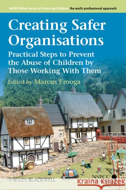 Creating Safer Organisations: Practical Steps to Prevent the Abuse of Children by Those Working with Them Erooga, Marcus 9781119972686 John Wiley & Sons