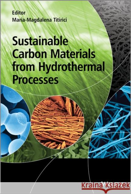 Sustainable Carbon Materials from Hydrothermal Processes Titirici, Maria–Magdalena 9781119975397 John Wiley & Sons
