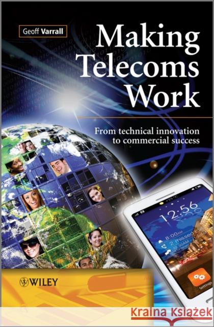 Making Telecoms Work: From Technical Innovation to Commercial Success Varrall, Geoff 9781119976417 John Wiley & Sons Inc