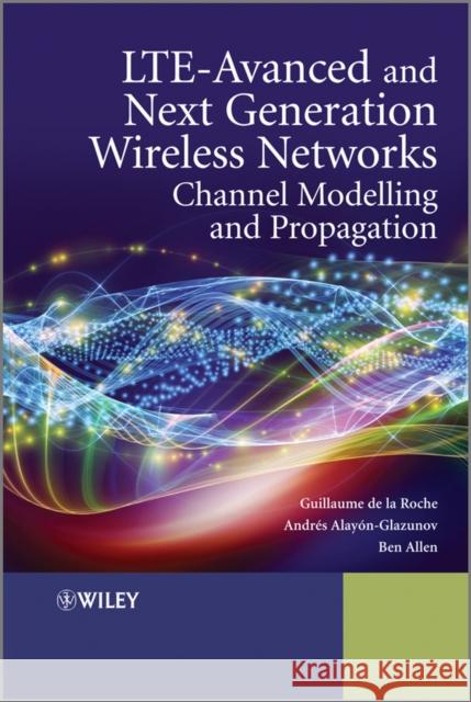 Lte-Advanced and Next Generation Wireless Networks: Channel Modelling and Propagation de la Roche, Guillaume 9781119976707 John Wiley & Sons