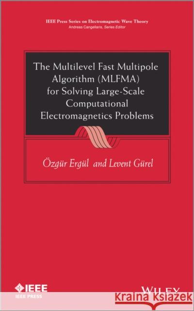 The Multilevel Fast Multipole Algorithm (MLFMA) for Solving Large-Scale Computational Electromagnetics Problems Ozgur Ergul Levent Gurel 9781119977414 John Wiley & Sons