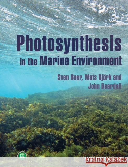 Photosynthesis in the Marine Environment Beer, Sven; Björk, Mats; Beardall, John 9781119979579