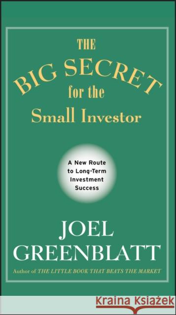 The Big Secret for the Small Investor : A New Route to Long-Term Investment Success Joel Greenblatt 9781119979609 John Wiley & Sons Inc