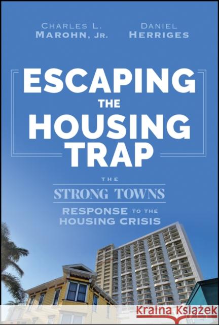 Escaping the Housing Trap: The Strong Towns Response to the Housing Crisis Daniel Herriges 9781119984528