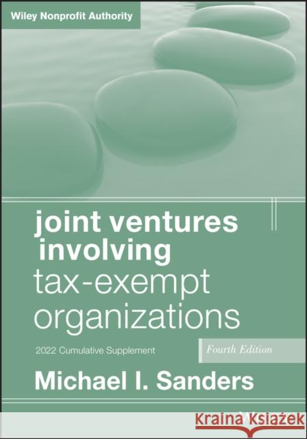 Joint Ventures Involving Tax-Exempt Organizations, 2022 Cumulative Supplement Sanders, Michael I. 9781119985204