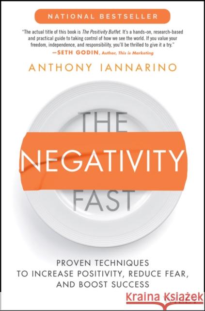 The Negativity Fast: Proven Techniques to Increase Positivity, Reduce Fear, and Boost Success Anthony Iannarino 9781119985884 John Wiley & Sons Inc