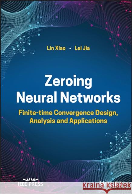 Zeroing Neural Networks: Finite-Time Convergence Design, Analysis and Applications Xiao, Lin 9781119985990