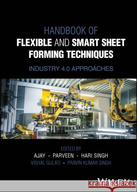 Handbook of Flexible and Smart Sheet Forming Techn iques: Industry 4.0 Approaches Kumar 9781119986409