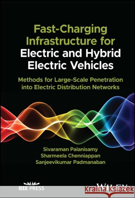 Fast-Charging Infrastructure for Electric and Hybrid Electric Vehicles: Methods for Large-Scale Penetration into Electric Distribution Networks Sivaraman Palanisamy Sharmeela Chenniappan Sanjeevikumar Padmanaban 9781119987741