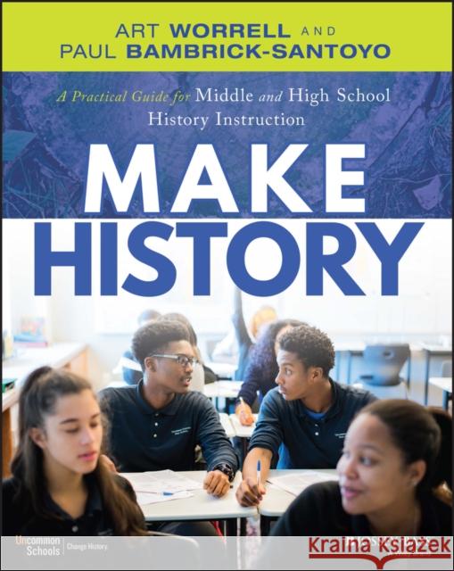 Make History: A Practical Guide for Middle and High School History Instruction (Grades 5-12) Bambrick-Santoyo, Paul 9781119989868 John Wiley & Sons Inc