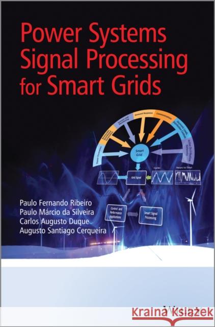 Power Systems Signal Processing for Smart Grids Ribeiro, Paulo F.; Cerqueira, Augusto Santiago; Ribeiro, Moises Vidal 9781119991502 John Wiley & Sons