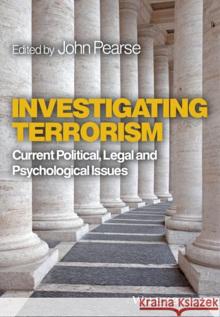 Investigating Terrorism : Current Political, Legal and Psychological Issues Pearse, John 9781119994152