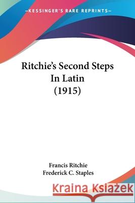 Ritchie's Second Steps In Latin (1915) Ritchie, Francis 9781120693983 INGRAM INTERNATIONAL INC