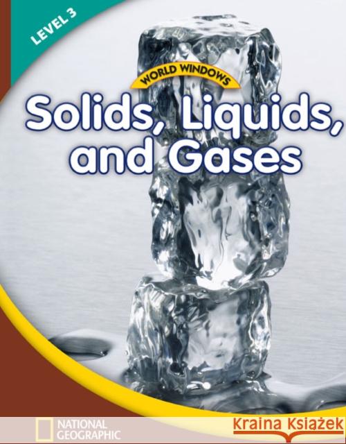 World Windows 3 (Science): Solids, Liquids, and Gases: Content Literacy, Nonfiction Reading, Language & Literacy National Geographic Learning 9781133492764