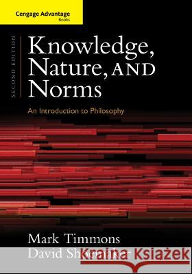 Knowledge, Nature, and Norms: An Introduction to Philosophy Mark Timmons David Shoemaker 9781133934950 Wadsworth Publishing Company