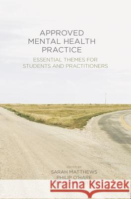 Approved Mental Health Practice: Essential Themes for Students and Practitioners Matthews, Sarah 9781137000132