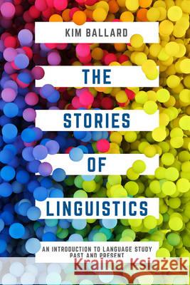 The Stories of Linguistics: An Introduction to Language Study Past and Present Kim Ballard 9781137000675 Palgrave MacMillan