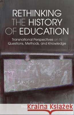 Rethinking the History of Education: Transnational Perspectives on Its Questions, Methods, and Knowledge Popkewitz, T. 9781137000699 Palgrave MacMillan