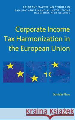 Corporate Income Tax Harmonization in the European Union Pirvu, Daniela 9781137000903 Palgrave Macmillan Studies in Banking and Fin