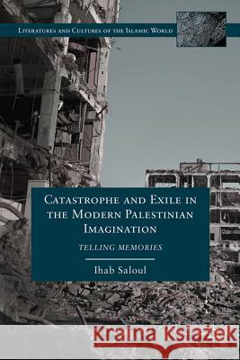 Catastrophe and Exile in the Modern Palestinian Imagination: Telling Memories Saloul, I. 9781137001375 Palgrave MacMillan