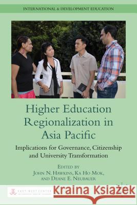 Higher Education Regionalization in Asia Pacific: Implications for Governance, Citizenship and University Transformation Hawkins, J. 9781137002877 0