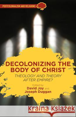 Decolonizing the Body of Christ: Theology and Theory After Empire? Joy, D. 9781137002891 Palgrave MacMillan