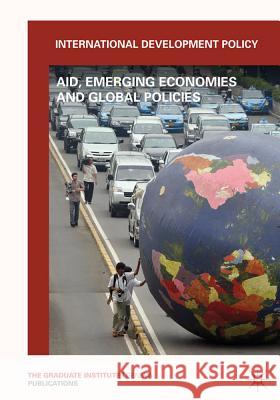 International Development Policy: Aid, Emerging Economies and Global Policies Carbonnier, G. 9781137003409 0