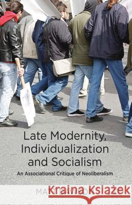 Late Modernity, Individualization and Socialism: An Associational Critique of Neoliberalism Dawson, M. 9781137003416 Palgrave MacMillan